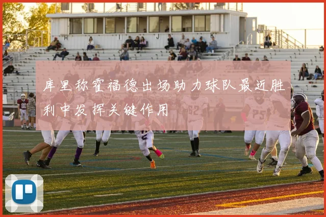 库里称霍福德出场助力球队最近胜利中发挥关键作用
